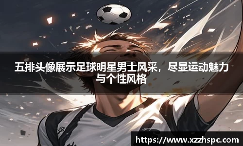 五排头像展示足球明星男士风采，尽显运动魅力与个性风格